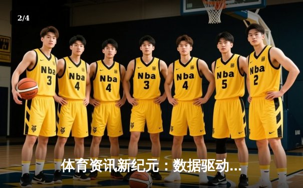 体育资讯新纪元：数据驱动与沉浸式体验如何重塑观赛生态 - 2