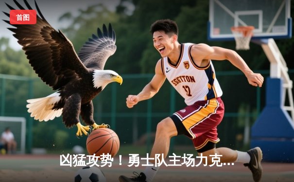 凶猛攻势！勇士队主场力克湖人队，库里狂砍42分带队逆转