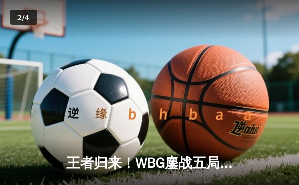 王者归来！WBG鏖战五局险胜JDG，Zdz战神兰博锁定季后赛关键席位 - 2