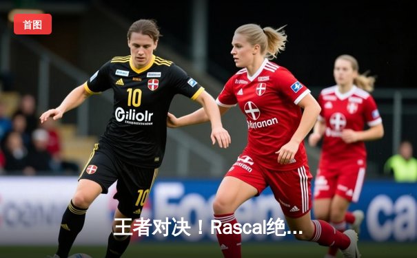 王者对决！Rascal绝境五杀助JDG逆转T1，东瀛电竞亚洲邀请赛惊现史诗翻盘