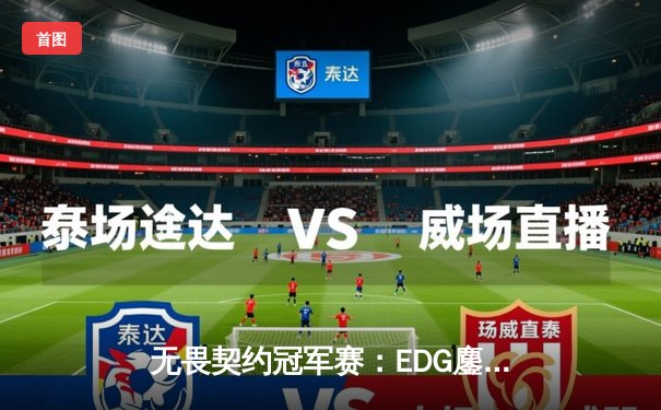 无畏契约冠军赛：EDG鏖战五局力克GEN，亚洲电竞新王诞生