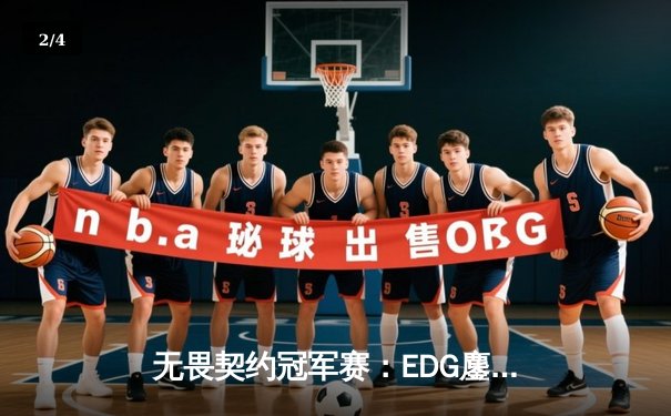 无畏契约冠军赛：EDG鏖战五局力克GEN，亚洲电竞新王诞生 - 2