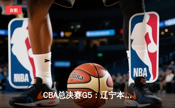 CBA总决赛G5：辽宁本钢加时险胜广东宏远 赵继伟35分加冕FMVP