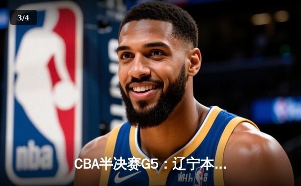 CBA半决赛G5：辽宁本钢加时逆转广东宏远 赵继伟砍35+9率队挺进总决赛 - 3