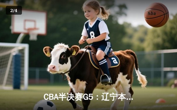 CBA半决赛G5：辽宁本钢加时逆转广东宏远 赵继伟35分创生涯新高 - 2