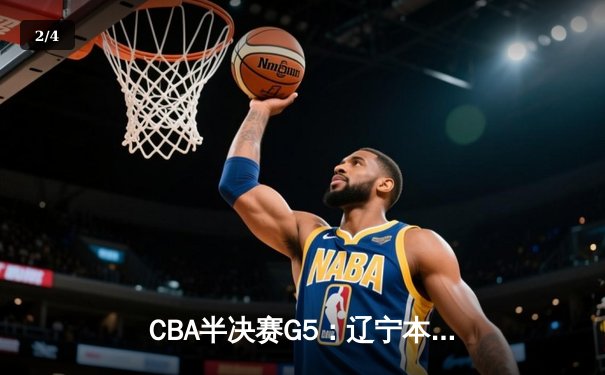 CBA半决赛G5：辽宁本钢加时逆转广东宏远 赵继伟35分创生涯新高 - 2