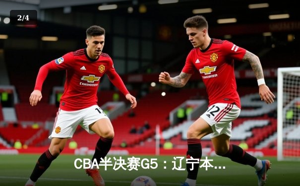 CBA半决赛G5：辽宁本钢加时逆转广东宏远 赵继伟35分创生涯新高 - 2