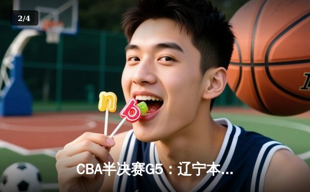 CBA半决赛G5：辽宁本钢加时逆转广东宏远 赵继伟35分创生涯新高 - 2