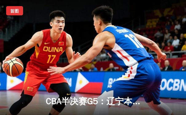 CBA半决赛G5：辽宁本钢加时逆转广东宏远 赵继伟35分创生涯新高